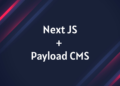 Payload CMS with Next.js: Building Fast, Scalable, Composable Digital Experiences
