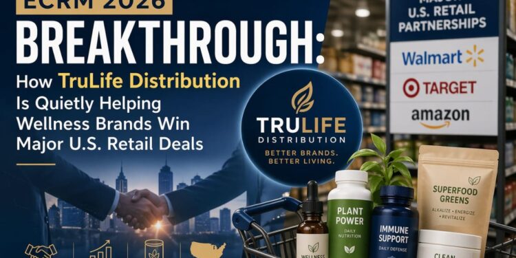 ECRM 2026 Breakthrough: How TruLife Distribution Is Quietly Helping Wellness Brands Win Major U.S. Retail Deals