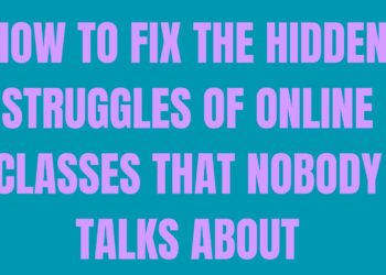 How to Fix the Hidden Struggles of Online Classes That Nobody Talks About